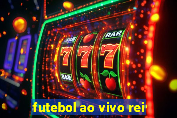 futebol ao vivo rei